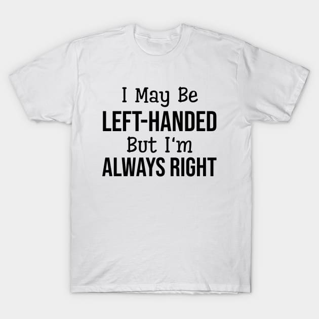 I May Be Left-Handed But I'm Always Right - Funny Sayings T-Shirt by Textee Store